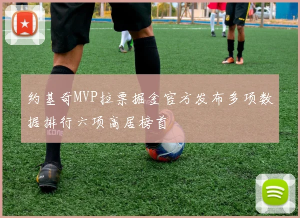约基奇MVP拉票掘金官方发布多项数据排行六项高居榜首