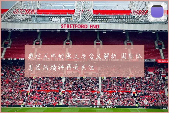 奥运五环的意义与含义解析 国际体育团结精神再受关注